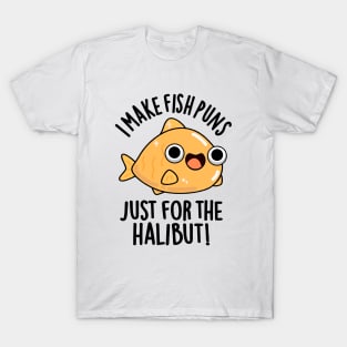 I Make Fish Puns Just For The Halibut Funny Pun T-Shirt